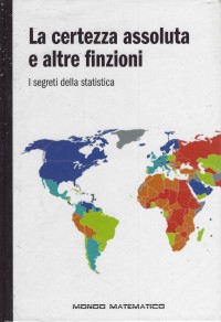La certezza assoluta e altre finzioni I segreti della statistica