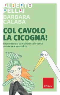 Image of Col cavolo la cicogna! Raccontare ai bambini tutta la verità su amore e sessualità.